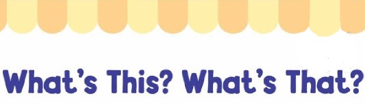 ?What's This? What's That